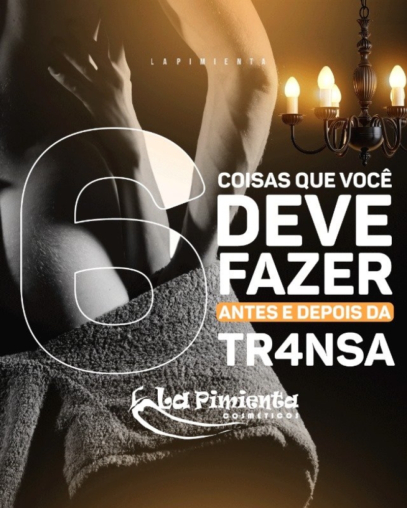 6 COISAS QUE VOCÊ DEVE FAZER ANTES E DEPOIS DA TRANSA 