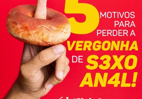 5 MOTIVOS PARA PERDER A VERGONHA NO SEXO ANAL! 