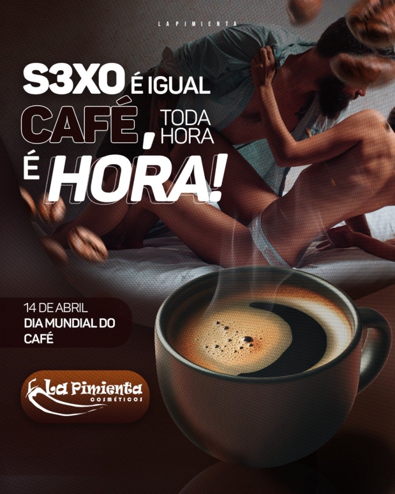 SEXO É IGUAL CAFÉ, TODA HORA É HORA!