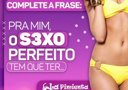 COMPLETE A FRASE: O SEXO PERFEITO TEM QUE TER...