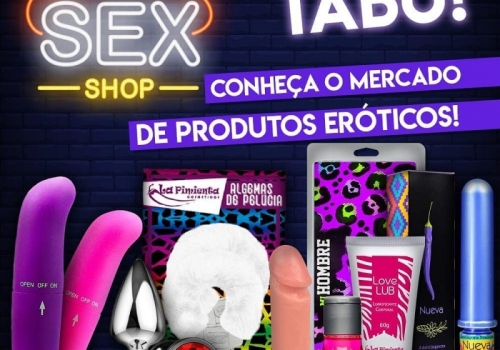 Chega de Tabu! Conheça o mercado de produtos eróticos!